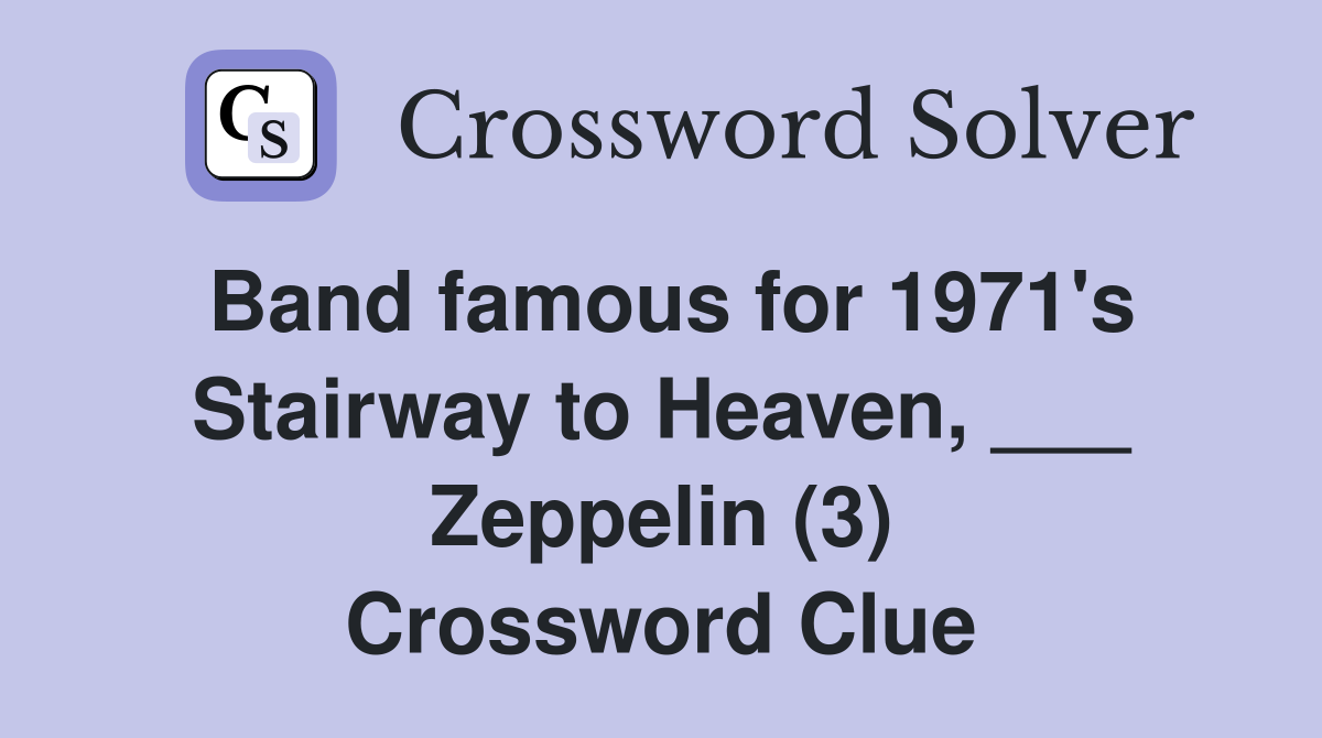 Band famous for 1971's Stairway to Heaven, ___ Zeppelin (3) Crossword